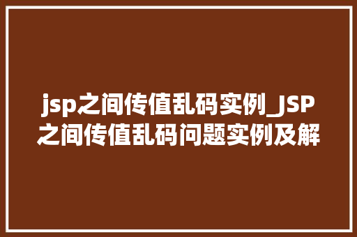 jsp之间传值乱码实例_JSP之间传值乱码问题实例及解决方法