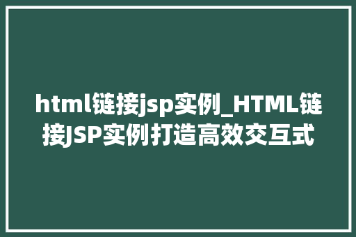 html链接jsp实例_HTML链接JSP实例打造高效交互式网页的方法