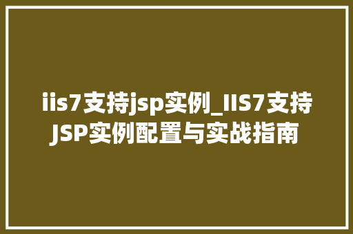 iis7支持jsp实例_IIS7支持JSP实例配置与实战指南