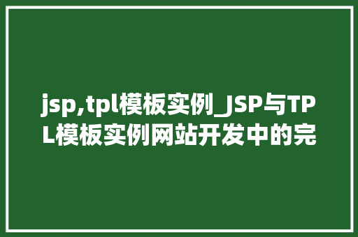 jsp,tpl模板实例_JSP与TPL模板实例网站开发中的完美搭档