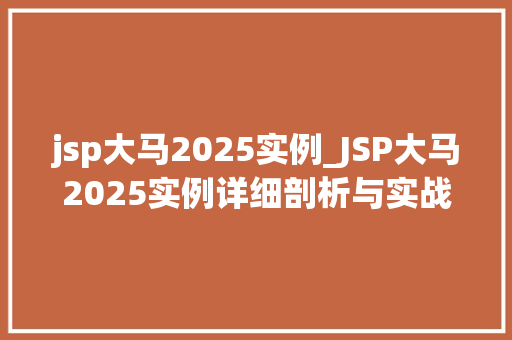 jsp大马2025实例_JSP大马2025实例详细剖析与实战演练
