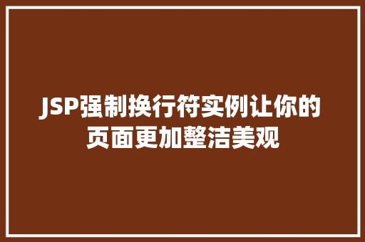 JSP强制换行符实例让你的页面更加整洁美观