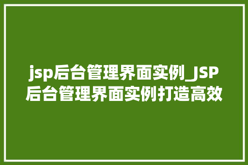 jsp后台管理界面实例_JSP后台管理界面实例打造高效便捷的运营平台