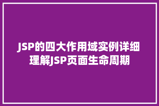 JSP的四大作用域实例详细理解JSP页面生命周期