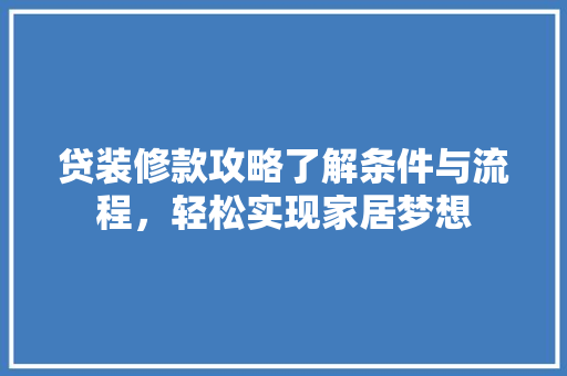 贷装修款攻略了解条件与流程，轻松实现家居梦想  第1张