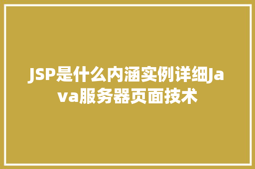 JSP是什么内涵实例详细Java服务器页面技术