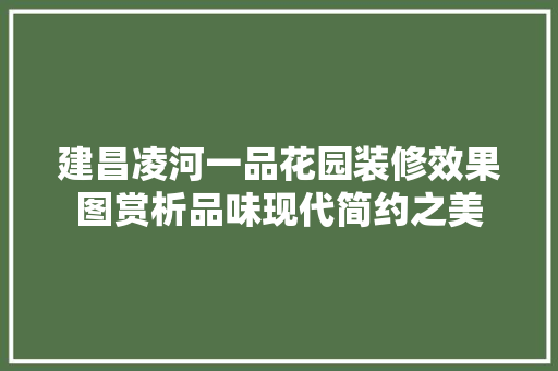 建昌凌河一品花园装修效果图赏析品味现代简约之美