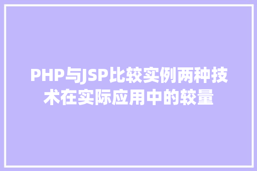 PHP与JSP比较实例两种技术在实际应用中的较量