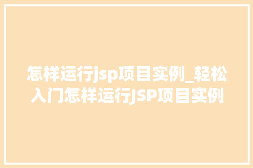 怎样运行jsp项目实例_轻松入门怎样运行JSP项目实例详解