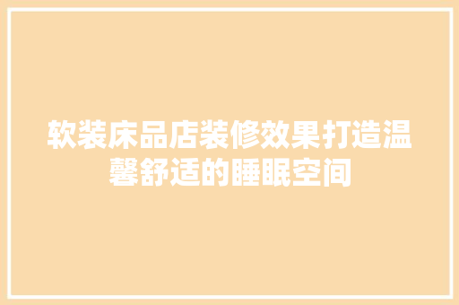软装床品店装修效果打造温馨舒适的睡眠空间