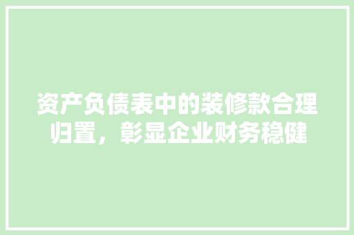 资产负债表中的装修款合理归置，彰显企业财务稳健