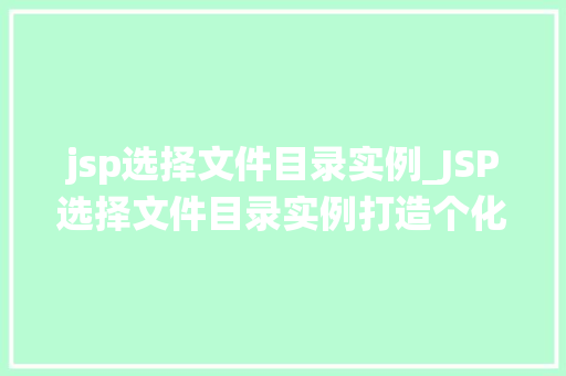 jsp选择文件目录实例_JSP选择文件目录实例打造个化文件管理系统