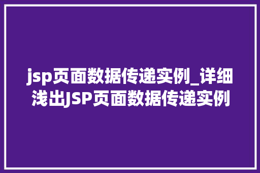 jsp页面数据传递实例_详细浅出JSP页面数据传递实例与实战方法