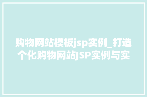 购物网站模板jsp实例_打造个化购物网站JSP实例与实战方法