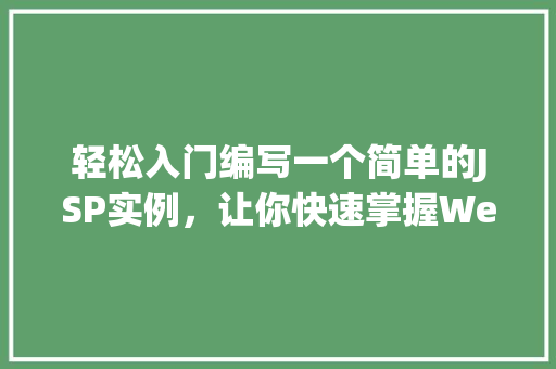 轻松入门编写一个简单的JSP实例，让你快速掌握Web开发方法  第1张