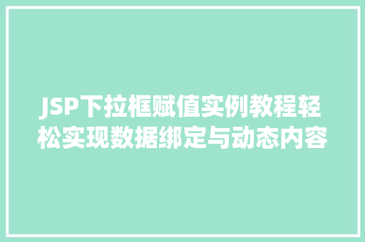 JSP下拉框赋值实例教程轻松实现数据绑定与动态内容展示