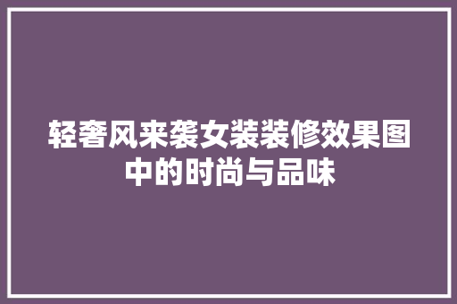 轻奢风来袭女装装修效果图中的时尚与品味