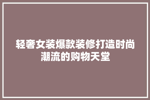 轻奢女装爆款装修打造时尚潮流的购物天堂