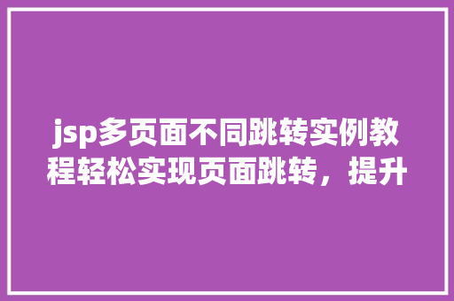 jsp多页面不同跳转实例教程轻松实现页面跳转，提升用户体验