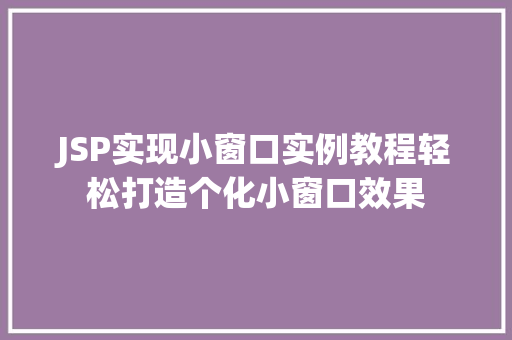 JSP实现小窗口实例教程轻松打造个化小窗口效果  第1张