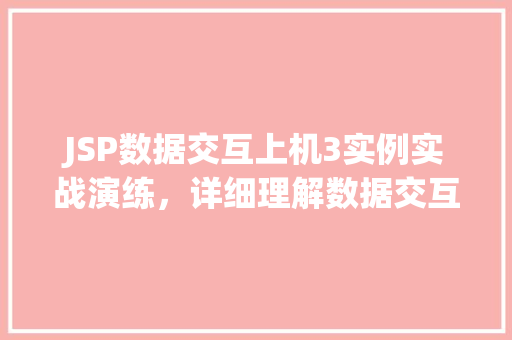 JSP数据交互上机3实例实战演练，详细理解数据交互过程