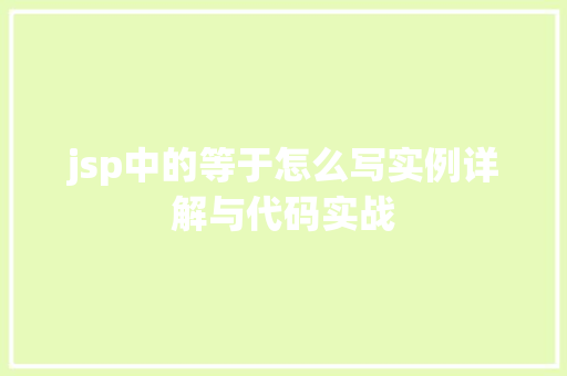 jsp中的等于怎么写实例详解与代码实战