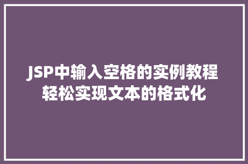JSP中输入空格的实例教程轻松实现文本的格式化