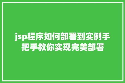 jsp程序如何部署到实例手把手教你实现完美部署