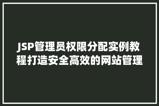 JSP管理员权限分配实例教程打造安全高效的网站管理平台