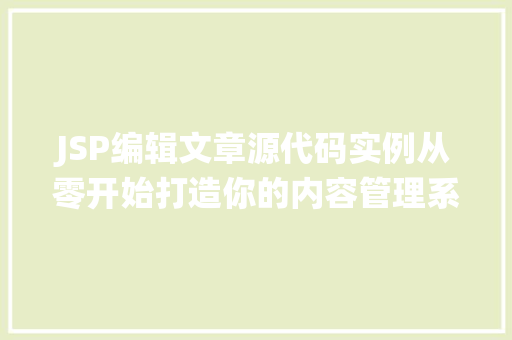 JSP编辑文章源代码实例从零开始打造你的内容管理系统
