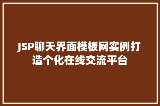 JSP聊天界面模板网实例打造个化在线交流平台