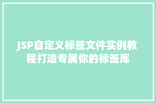 JSP自定义标签文件实例教程打造专属你的标签库