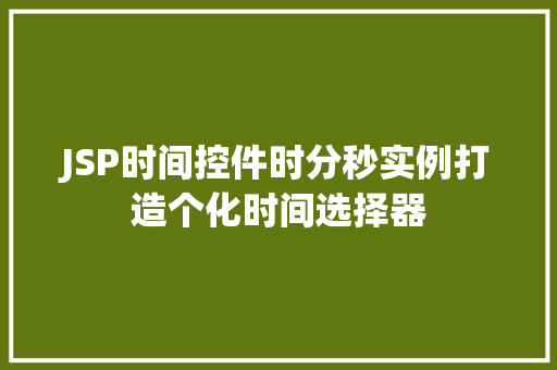 JSP时间控件时分秒实例打造个化时间选择器