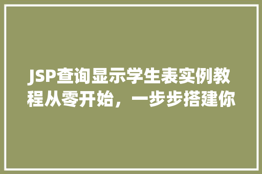 JSP查询显示学生表实例教程从零开始，一步步搭建你的学生信息管理系统