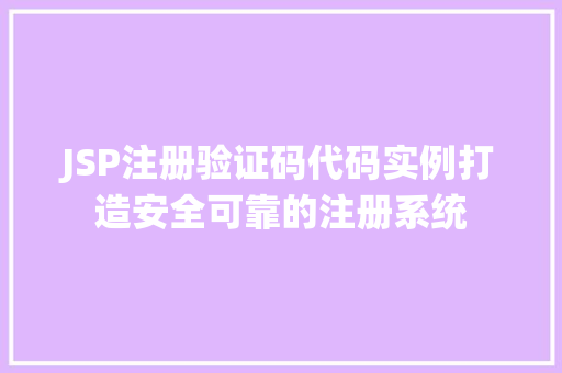 JSP注册验证码代码实例打造安全可靠的注册系统