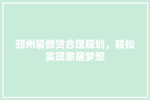 邳州装修贷合理规划，轻松实现家居梦想