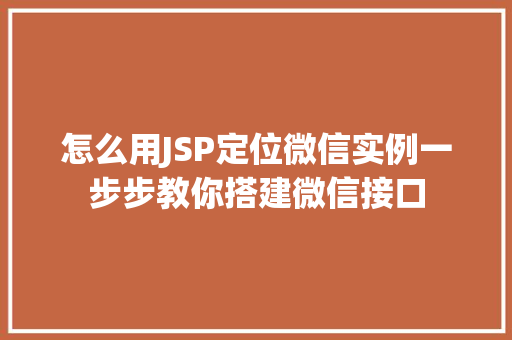 怎么用JSP定位微信实例一步步教你搭建微信接口